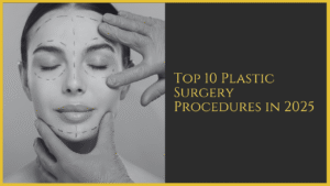 Top 10 Plastic Surgery Procedures in 2025: Trends, Statistics and Why They Are Popular By Dr. Hardik Ganatra Board Certified Plastic Surgeon | Dubai, UAE