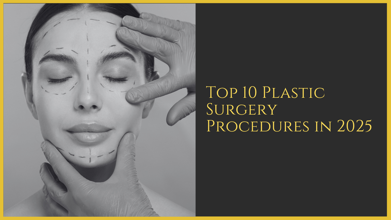 Top 10 Plastic Surgery Procedures in 2025: Trends, Statistics and Why They Are Popular