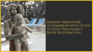 Mommy Makeover: A Comprehensive Guide to Post-Pregnancy Body Restoration