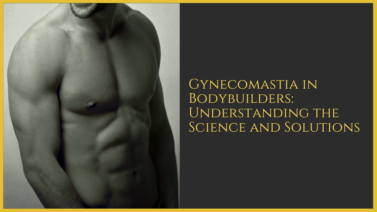 Gynecomastia in Bodybuilders: Understanding the Science and Solutions