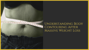 Understanding Body Contouring After Massive Weight Loss