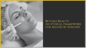 Beyond Beauty: An Ethical Framework for Aesthetic Surgery By Dr. Hardik Ganatra